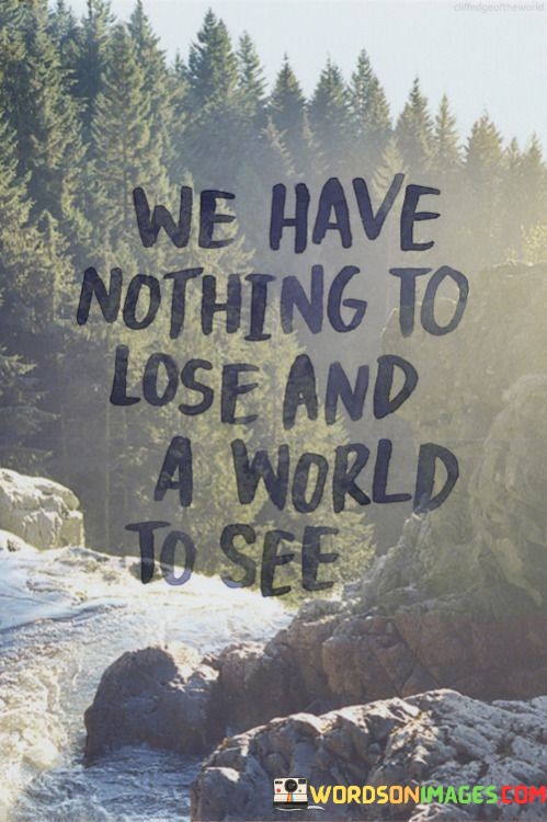 We-Have-Nothing-To-Lose-And-A-World-Quotes.jpeg