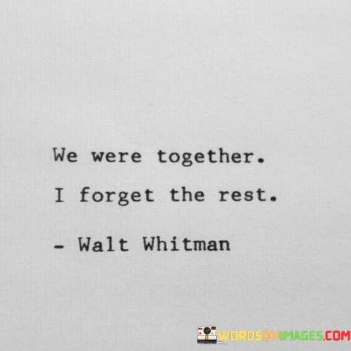 We-Were-Together-I-Forget-The-Rest-Quotes.jpeg