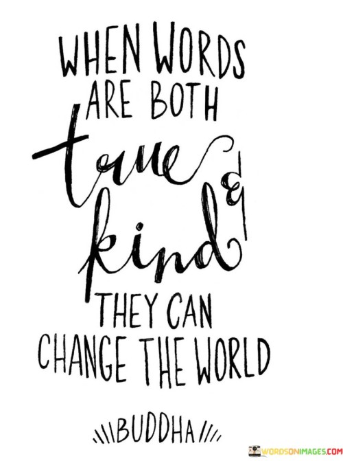 When-Words-Are-Both-True--Kind-They-Can-Change-The-World-Quotes.jpeg
