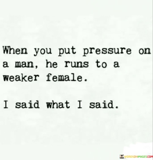 When-You-Put-Pressure-On-A-Man-He-Runs-Quotes.jpeg