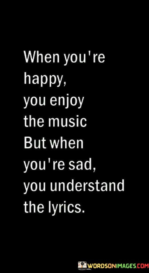 When You're Happy You Enjoy The Music But When Quotes