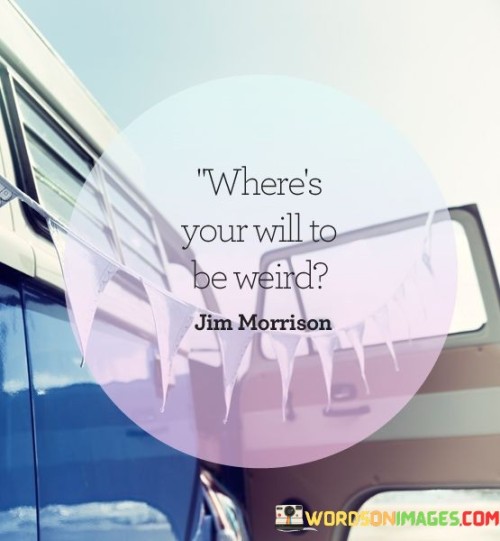 Wheres-Your-Will-To-Be-Weird-Quotes.jpeg