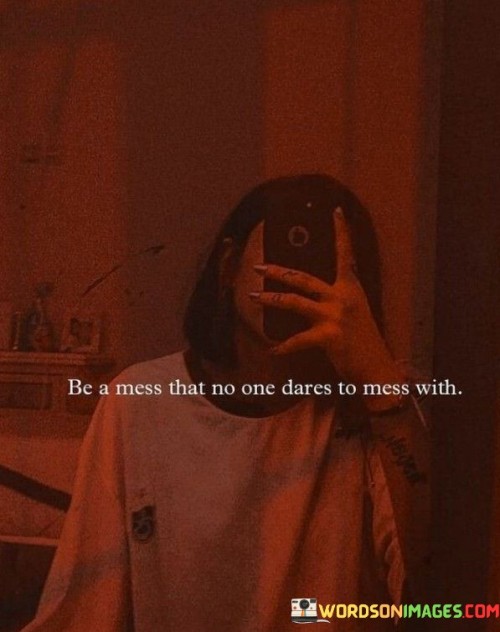 Be-A-Mess-That-No-One-Dares-To-Mess-With-Quotes.jpeg