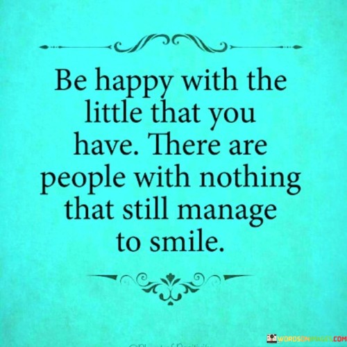 Be-Happy-With-The-Little-That-You-Have-There-Are-People-With-Nothing-That-Still-Quotes.jpeg