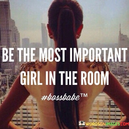 Be-The-Most-Important-Girl-In-The-Room-Quotes.jpeg