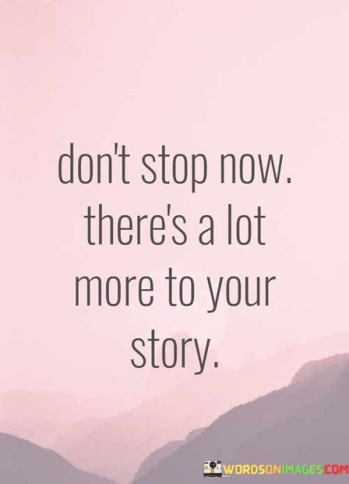 Dont-Stop-Now-Theres-A-Lot-More-Quotes.jpeg