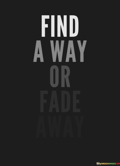 Find-A-Way-Or-Fade-Away-Quotes.jpeg