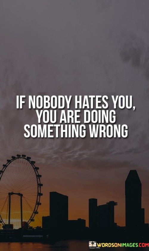 If-Nobody-Hates-You-You-Are-Doing-Something-Wrong-Quotes