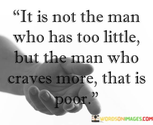 It-Is-Not-The-Man-Who-Has-Too-Little-But-The-Man-Quotes.jpeg