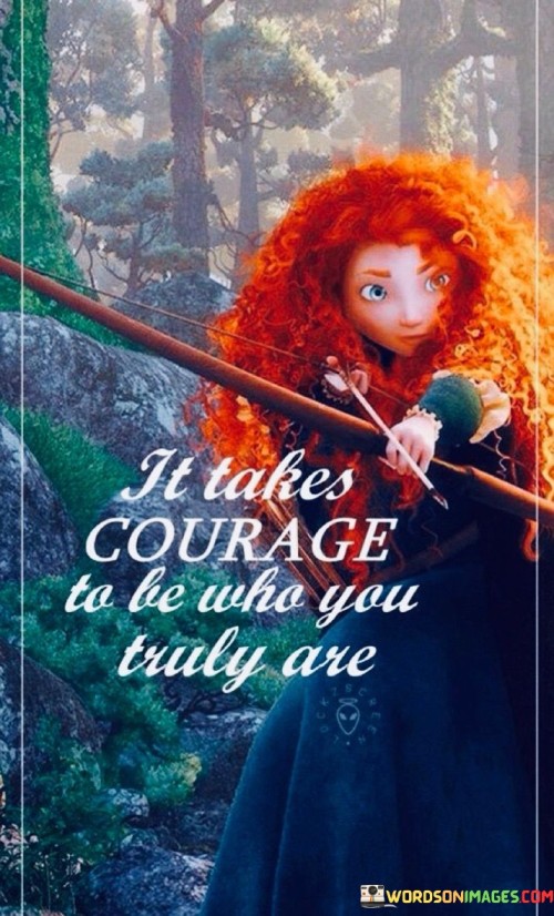It-Takes-Courage-To-Be-Who-You-Truly-Are-Quotes.jpeg