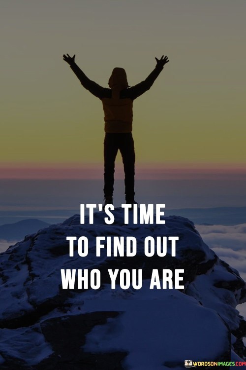 Its-Time-To-Find-Out-Who-You-Are-Quotes.jpeg