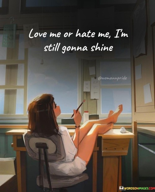 Love Me Me Or Hate Me I'm Still Gonna Shine Quotes