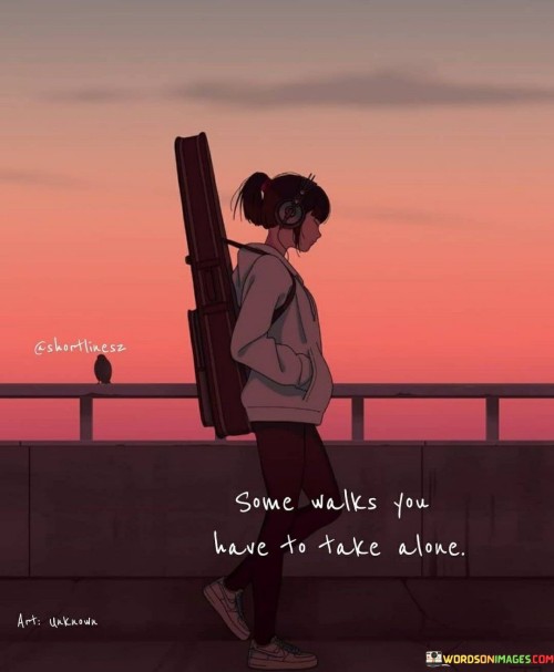 Some-Walks-You-Have-To-Take-Alone-Quotes.jpeg