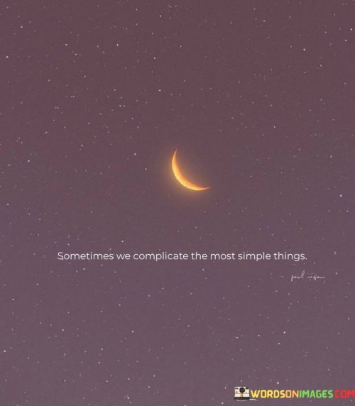 Sometimes-We-Complicate-The-Most-Simple-Things-Quotes.jpeg