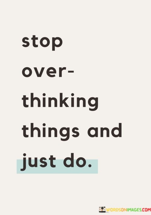Stop-Over-Thinking-Things-And-Just-Do-Quotes.jpeg