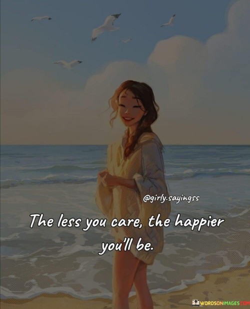 The-Less-You-Care-The-Happier-Youll-Be-Quotes.jpeg