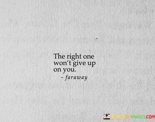The-Right-One-Wont-Give-Up-On-You-Quotes.jpeg