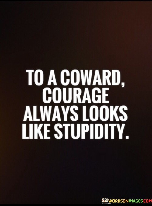 To-A-Coward-Courage-Always-Looks-Like-Quotes.jpeg