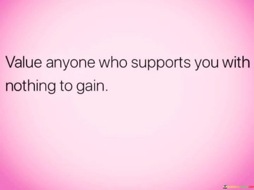 Value-Anyone-Who-Supports-You-With-Nothing-To-Gain-Quotes.jpeg