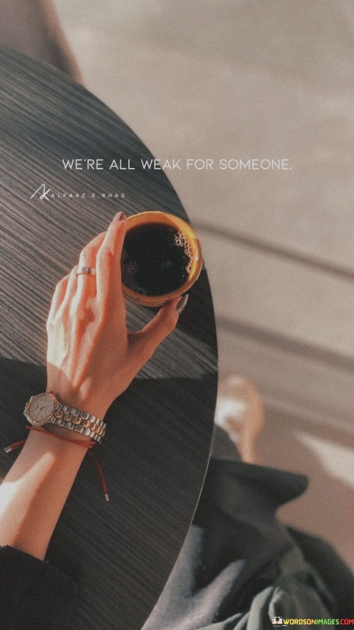Were-All-Weak-For-Someone-Quotes.jpeg