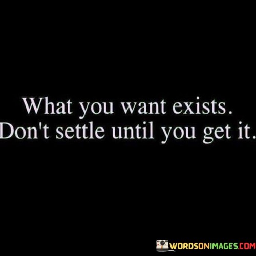 What-You-Want-Exists-Dont-Settle-Until-You-Get-It-Quotes.jpeg