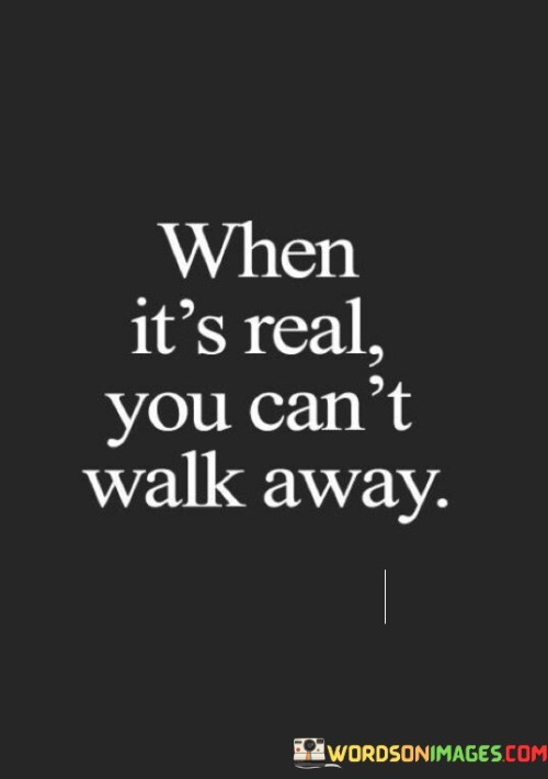 When-Its-Real-You-Cant-Walk-Away-Quotes.jpeg