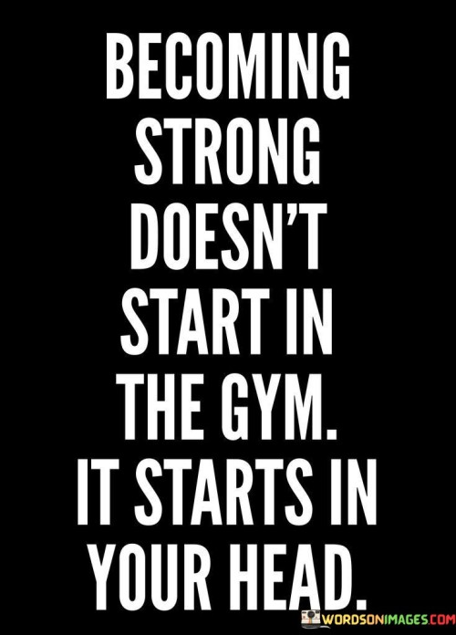 Becoming-Strong-Doesnt-Start-In-The-Gym-Quotes.jpeg