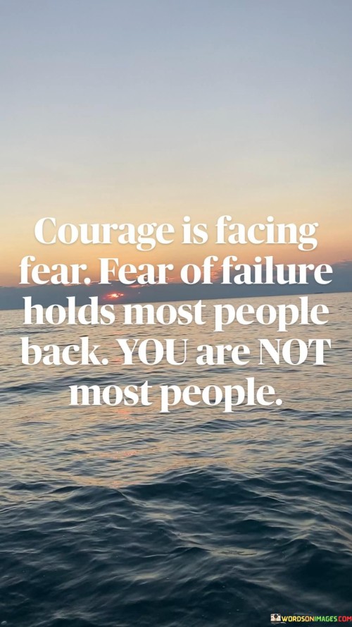 Courage-Is-Facing-Fear-Fear-Of-Failure-Holds-Most-People-Back-You-Are-Not-Quotes.jpeg