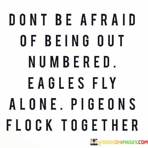 Dont-Be-Afraid-Of-Being-Out-Numbered-Eagles-Fly-Alone-Quotes.jpeg