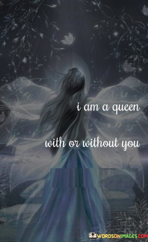 I-Am-A-Queen-With-Or-Without-You-Quotes.jpeg