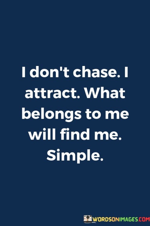 I-Dont-Chase-I-Attract-What-Belongs-To-Me-Will-Find-Me-Simple-Quotes.jpeg