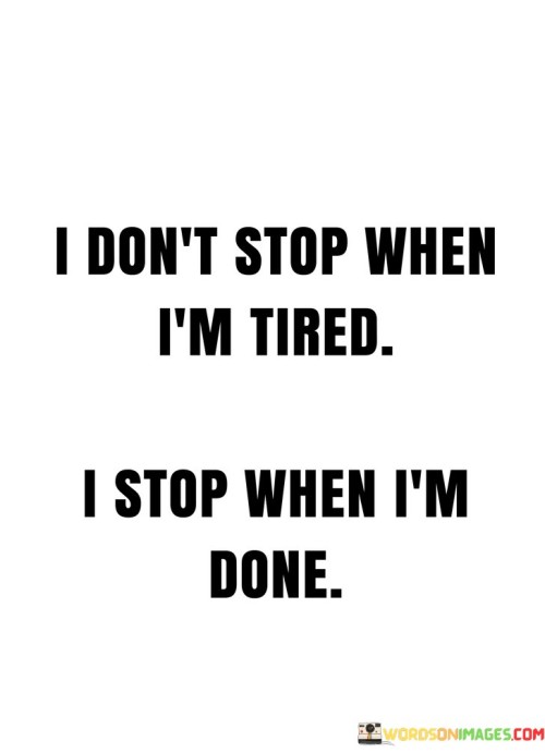 I-Dont-Stop-When-Im-Tired-I-Stop-When-Im-Done-Quotes.jpeg