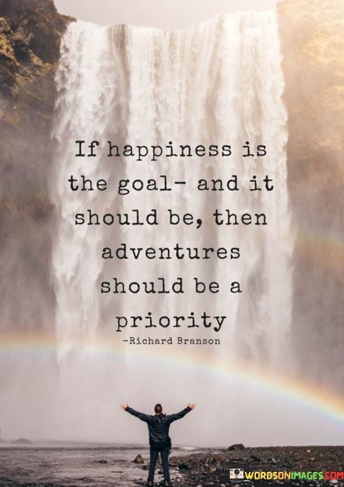 If-Happiness-Is-The-Goal-And-It-Should-Be-Then-Adventures-Should-Be-A-Priority-Quotes.jpeg