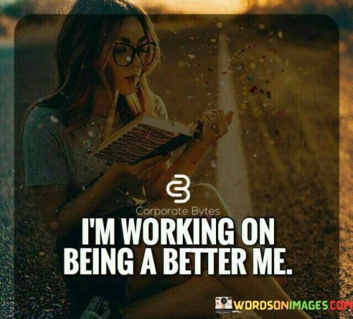 Im-Working-On-Being-A-Better-Me-Quotes.jpeg