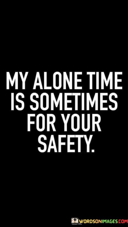 My-Alone-Time-Is-Sometimes-For-Your-Safety-Quotes.jpeg