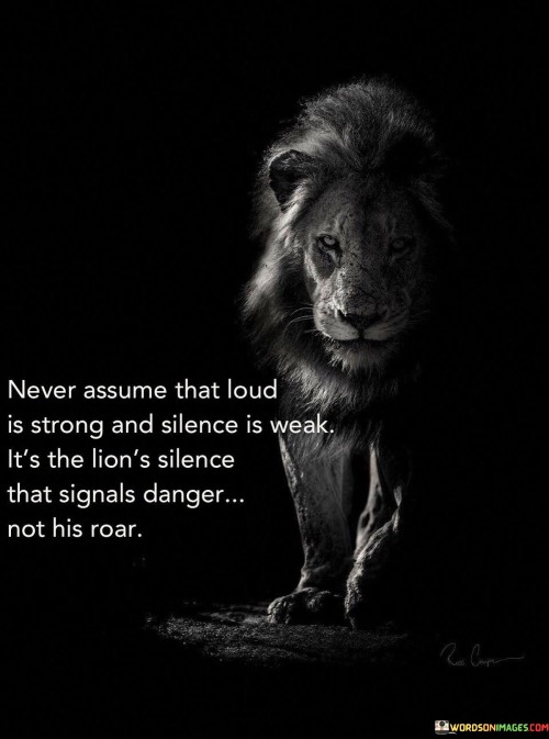 Never-Assume-That-Loud-Is-Strong-And-Silence-Is-Weak-Its-The-Lions-Silence-Quotes.jpeg