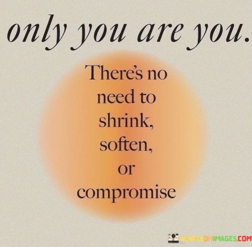 Only-You-Are-Theres-No-Need-To-Shrink-Soften-Or-Compromise-Quotes.jpeg