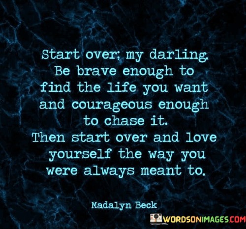 Start-Over-My-Darling-Be-Brave-Enough-To-Find-The-Life-Quotes.jpeg