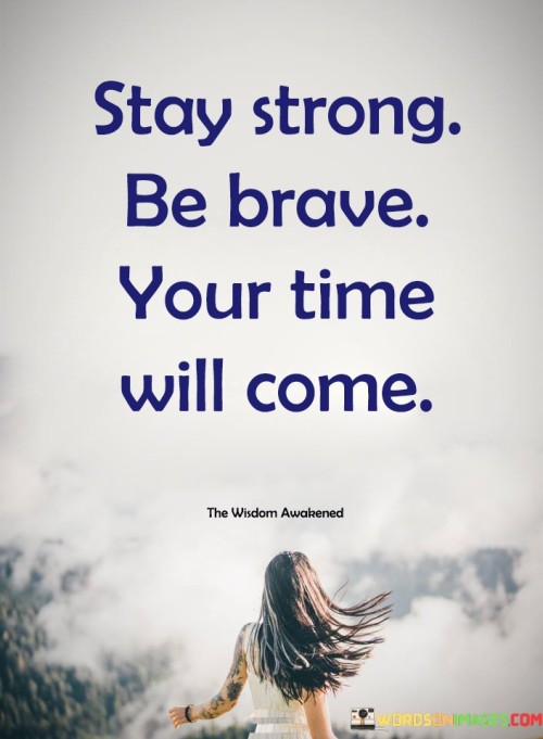 Stay-Strong-Be-Brave-Your-Time-Quotes.jpeg