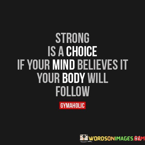 Strong-Is-A-Choice-If-Your-Mind-Believes-It-Your-Body-Will-Quotes.jpeg