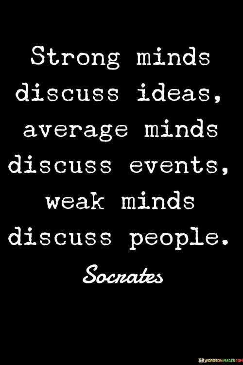 Strong-Minds-Discuss-Ideas-Average-Minds-Dicuss-Events-Weak-Minds-Quotes.jpeg
