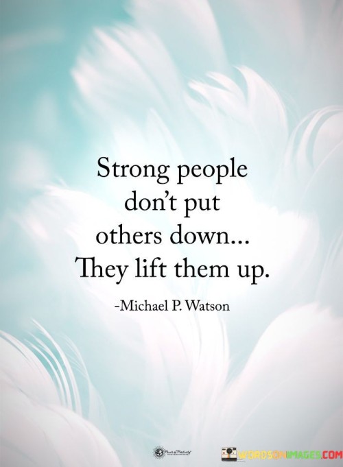 Strong-People-Dont-Put-Others-Down-They-Lift-Them-Up-Quotes8b31efa7c01d07f1.jpeg