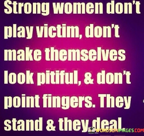Strong-Women-Dont-Play-Victim-Dont-Make-Themselves-Quotes.jpeg