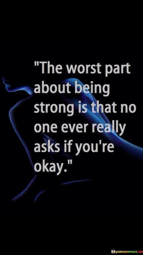 The-Worst-Part-About-Being-Strong-Is-That-No-One-Ever-Really-Asks-If-Quotes.jpeg