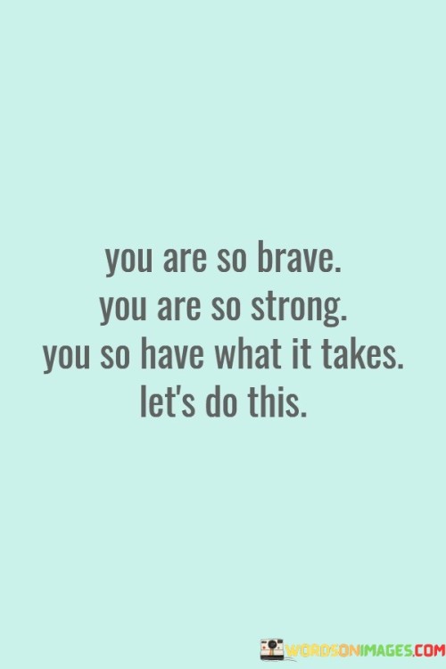 You-Are-So-Brave-You-Are-So-Strong-You-So-Quotes.jpeg