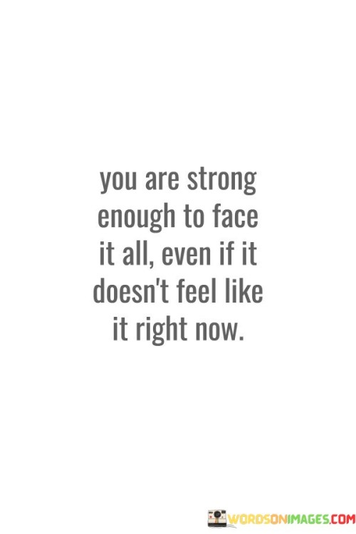 You-Are-Strong-Enough-To-Face-It-All-Even-Quotes.jpeg