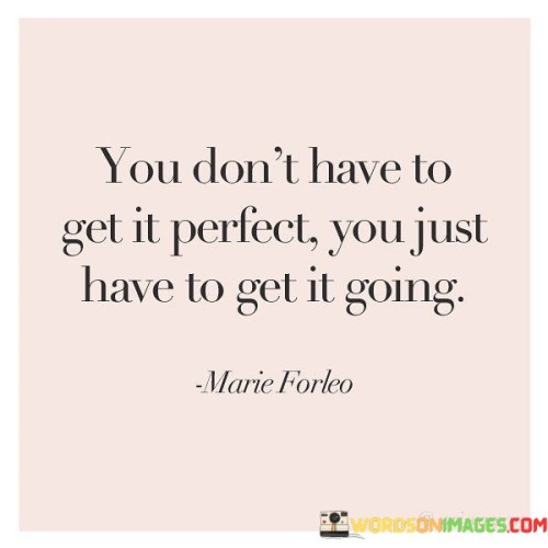 You-Dont-Have-To-Get-It-Perfect-You-Just-Have-To-Get-It-Quotes.jpeg