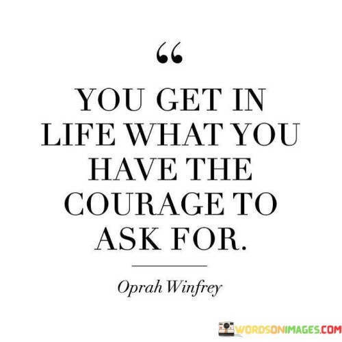 You-Get-In-Life-What-You-Have-The-Courage-Quotes.jpeg