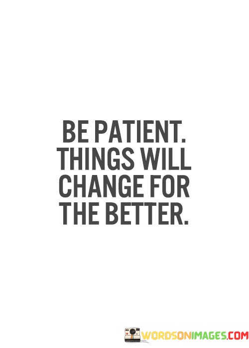 Be-Patient-Things-Will-Change-For-The-Better-Quotes.jpeg