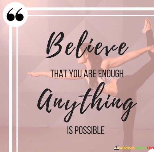 Believe-That-You-Are-Enough-Anything-Is-Possible-Quotes.jpeg